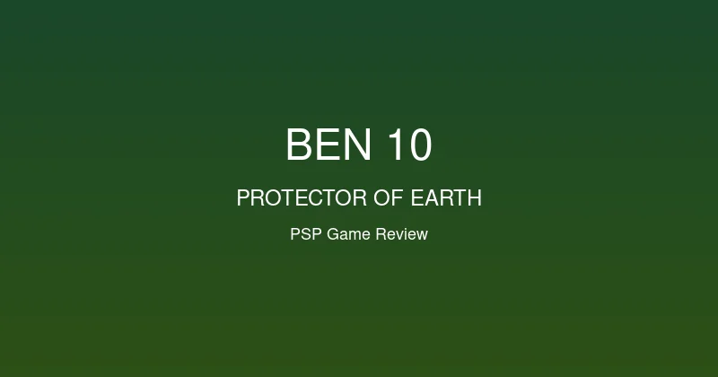 Ben 10 - Protector Of Earth PSP Review: Transform Into a Hero
