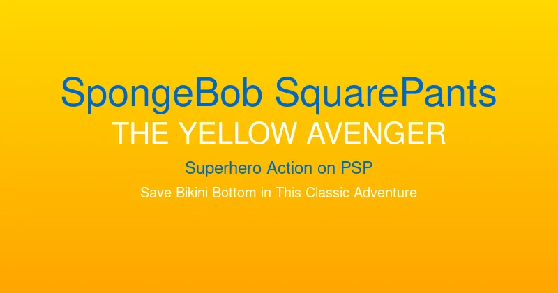 SpongeBob SquarePants - The Yellow Avenger PSP Review: Superhero Action in Bikini Bottom